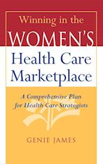 Winning in the Women's Health Care Marketplace – A  Comprehensive Plan for Health Care Strategists