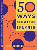 50 Ways to Teach Your Learner – Activities and Interventions for Building High–Performance Teams