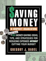 Saving Money in Nonprofit Organizations: More Than 100 Money–Saving Ideas, Tips & Strategies for Reducing Expenses Without Cutting Your Budget