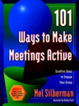 101 Ways to Make Meetings Active: Surefire Ideas t to Engage Your Group