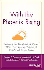 With the Phoenix Rising – Lessons From Ten Resilient Women Who Overcame the Trauma of Childhood Sexual Abuse