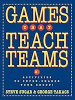 Games that Teach Teams: 21 Activities to Super–Cha Charge Your Group!