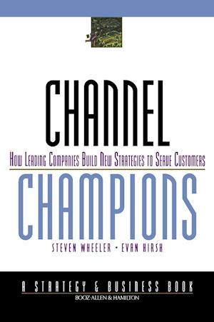 Channel Champions – How Leading Companies Build New Strategies to Serve Customers