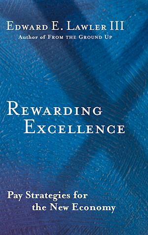 Rewarding Excellence – Pay Strategies for the New Economy