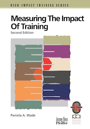 Measuring the Impact of Training  – A Practical e to Calculating Measurable Results, Second Editio n(Only Cover is Revised)(High–Improvement Trn Ser)