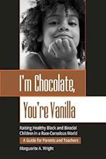 I'm Chocolate, You're Vanilla: Raising Healthy Bla Black & Biracial Children in a Race–Conscious World – A Guide for Parents & Teachers