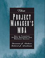 The Project Manager's MBA: How to Translate Projec Project Decisions into Business Success