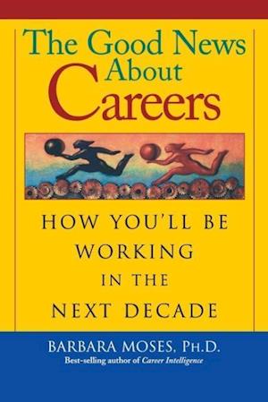 The Good News About Careers - How You'll be Working in the Next Decade