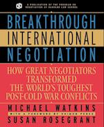 Breakthrough International Negotiation: How Great Negotiators Transformed the World's Toughest Post –Cold War Conflicts