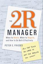 The 2R Manager: When to Relate, When to Require, a How to Do Both Effectively