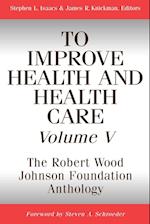 To Improve Health & Health Care – The Robert Wood Johnson Foundation Anthology V 5