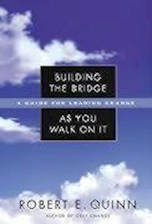Building the Bridge As You Walk On It – A Guide for Leading Change