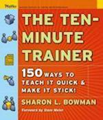 The Ten–Minute Trainer – 150 Ways to Teach It Quick and Make It Stick!