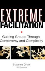 Extreme Facilitation: Guiding Groups Through Controversy and Complexity