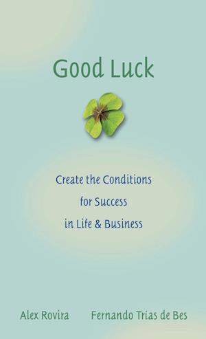 Good Luck – Create the Conditions for Success in Life and Business