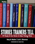 Stories Trainers Tell – 55 Ready–to–Use Stories to  Make Training Stick
