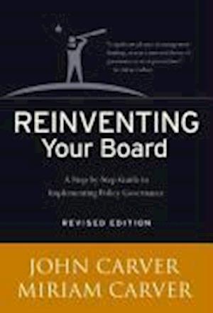 Reinventing Your Board – A Step–by–Step Guide to Implementing Policy Governance Revised
