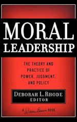 Moral Leadership – The Theory and Practice of Power, Judgement and Policy