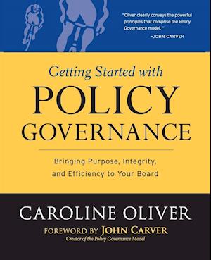 Getting Started with Policy Governance – Bringing Purpose, Integrity,and Efficiency to Your Board's Work