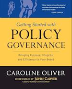 Getting Started with Policy Governance – Bringing Purpose, Integrity,and Efficiency to Your Board's Work
