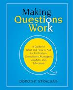 Making Questions Work – A Guide to What and How to  Ask for Facilitators, Consultants, Managers, Coaches and Educators