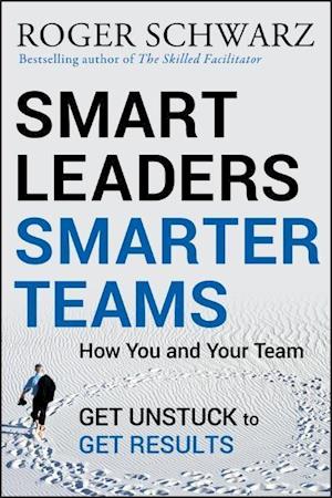 Smart Leaders, Smarter Teams – How You and Your Team Get Unstuck to Get Results