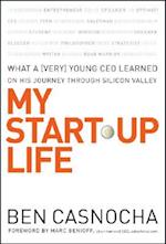 My Start–Up Life – What a (Very) Young CEO Learned  on His Journey Through Silicon Valley