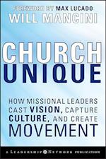 Church Unique – How Missional Leaders Cast Vision,  Capture Culture, and Create Movement