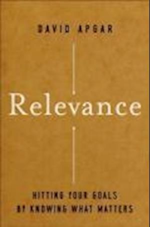 Relevance – Hitting Your Goals by Knowing What Matters