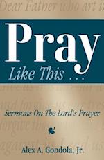 Pray Like This... Sermons on the Lord's Prayer