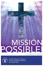 Mission Possible! Cycle B Sermons for Advent, Christmas, and Epiphany Based on the Gospel Texts