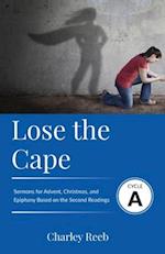 Lose the Cape: Cycle A Sermons Based on Second Lessons for Advent, Christmas, and Epiphany 