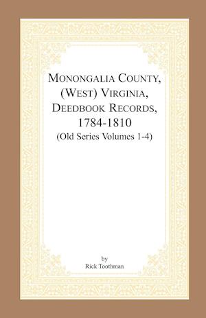 Monongalia County, (West) Virginia, Deed Book Records, 1784-1810 (Old Series Volumes 1-4)