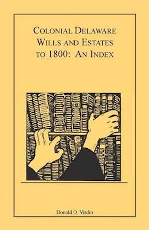 Colonial Delaware Wills and Estates to 1800: An Index