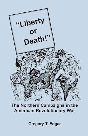 Liberty or Death! The Northern Campaigns in the American Revolutionary War