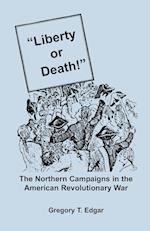 Liberty or Death! The Northern Campaigns in the American Revolutionary War