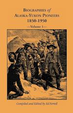 Biographies of Alaska-Yukon Pioneers 1850-1950, Volume 1