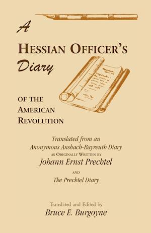 A Hessian Officer's Diary of the American Revolution Translated From An Anonymous Ansbach-Bayreuth Diary and The Prechtel Diary