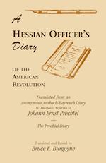A Hessian Officer's Diary of the American Revolution Translated From An Anonymous Ansbach-Bayreuth Diary and The Prechtel Diary