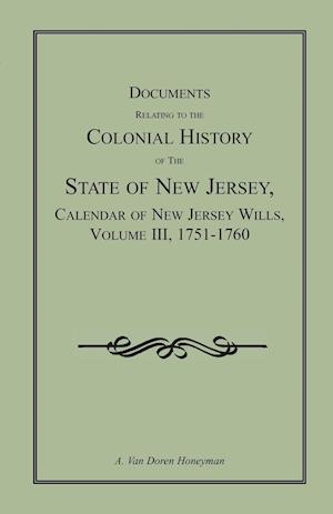 Documents Relating to the Colonial History of the State of New Jersey,  Calendar of New Jersey Wills, Volume III, 1751-1760