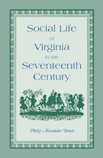 Social Life of Virginia in the Seventeenth Century. an Inquiry Into the Origin of the Higher Planting Class, Together with an Account of the Habits, C