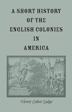 A Short History of the English Colonies in America