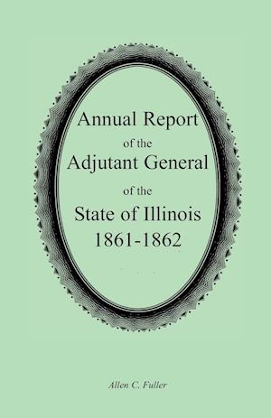 Annual Report of the Adjutant General of the State of Illinois, 1861-1862