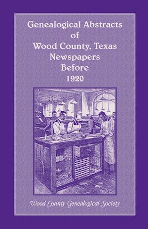 Genealogical Abstracts of Wood County, Texas, Newspapers Before 1920