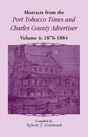 Abstracts from the Port Tobacco Times and Charles County Advertiser, Volume 4