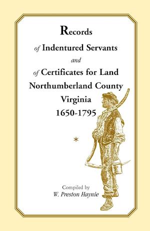 Records of Indentured Servants and of Certificates for Land, Northumberland County, Virginia, 1650-1795