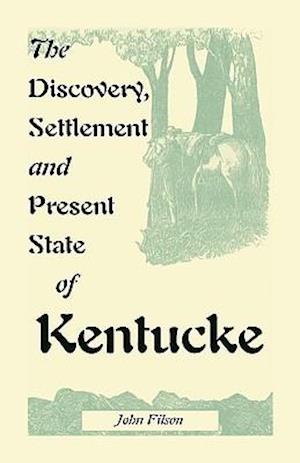 The Discovery, Settlement and Present State of Kentucke