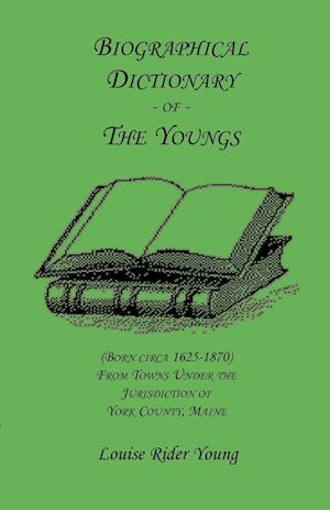 Biographical Dictionary of The Youngs (Born circa 1625-1870) From Towns Under the Jurisdiction of York County, Maine