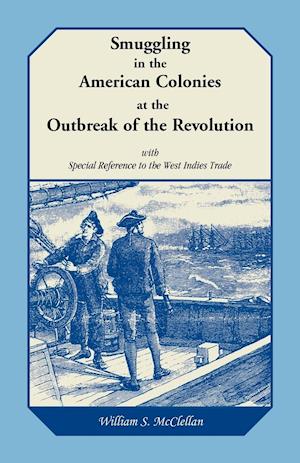 Smuggling in the American Colonies at the Outbreak of the Revolution with Special Reference to the West Indies Trade