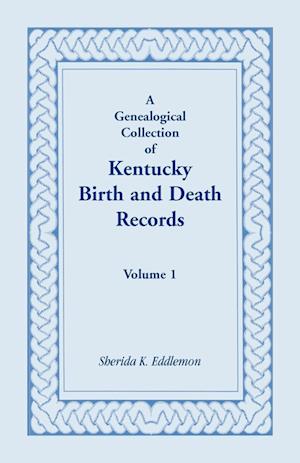 A Genealogical Collection of Kentucky Birth and Death Records, Volume 1